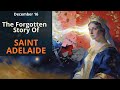 Dec 16 The Forgotten Story Of Saint Adelaide The Queen Who Forgave Her Enemies
