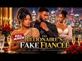 Full Movie THE BILLIONAIRE S FAKE FIANCÉE Fypシ゚viral Fypyoutube Foryoupage Nollywoodmovies2026