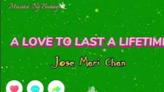 💚💚A LOVE TO LAST A LIFETIME💚💚By,JOSE MARI CHAN/LYRIC