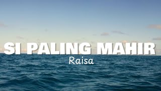 Download lagu SI PALING MAHIR - Raisa | Lirik Lagu mp3