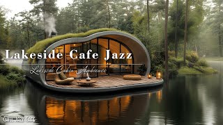 Tranquill Jazz In Lakeside | Living Coffee Morning with Gentle Jazz Music for Positive Moods