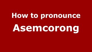 How to pronounce Asemcorong