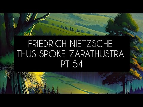 Friedrich Nietzsche: Thus Spoke Zarathustra: Pt 54