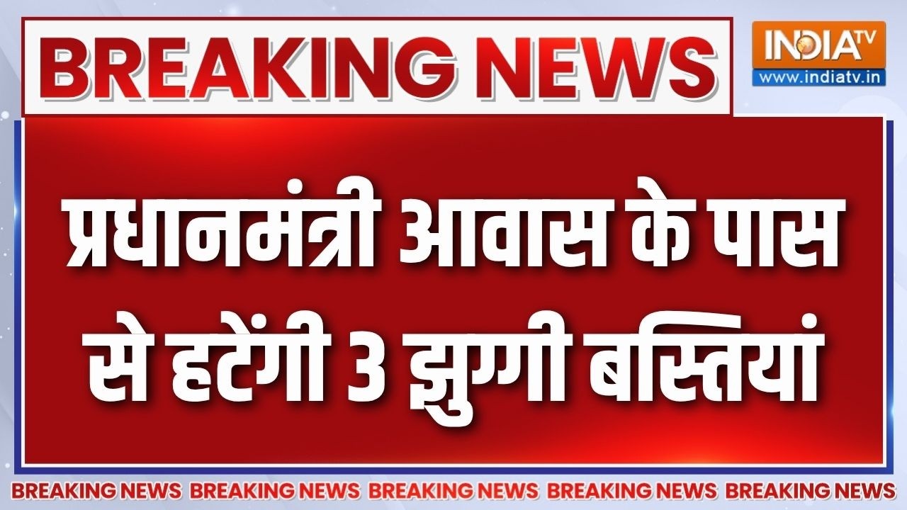 Breaking News : प्रधानमंत्री आवास के पास से हटेंगी 3 झुग्गी बस्?