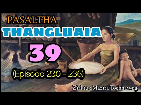 LALBULA PASALTHA - 39 (Episode 230 - 236) | Thangluaia hlawm sawmthum pakua na)