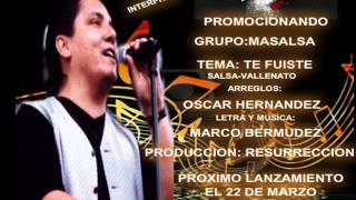 MASALSA-TEMA-TE FUISTE (SALSA-VALLENATO) CANTA,LETRA Y MUSICA:MARCO BERMUDEZ
