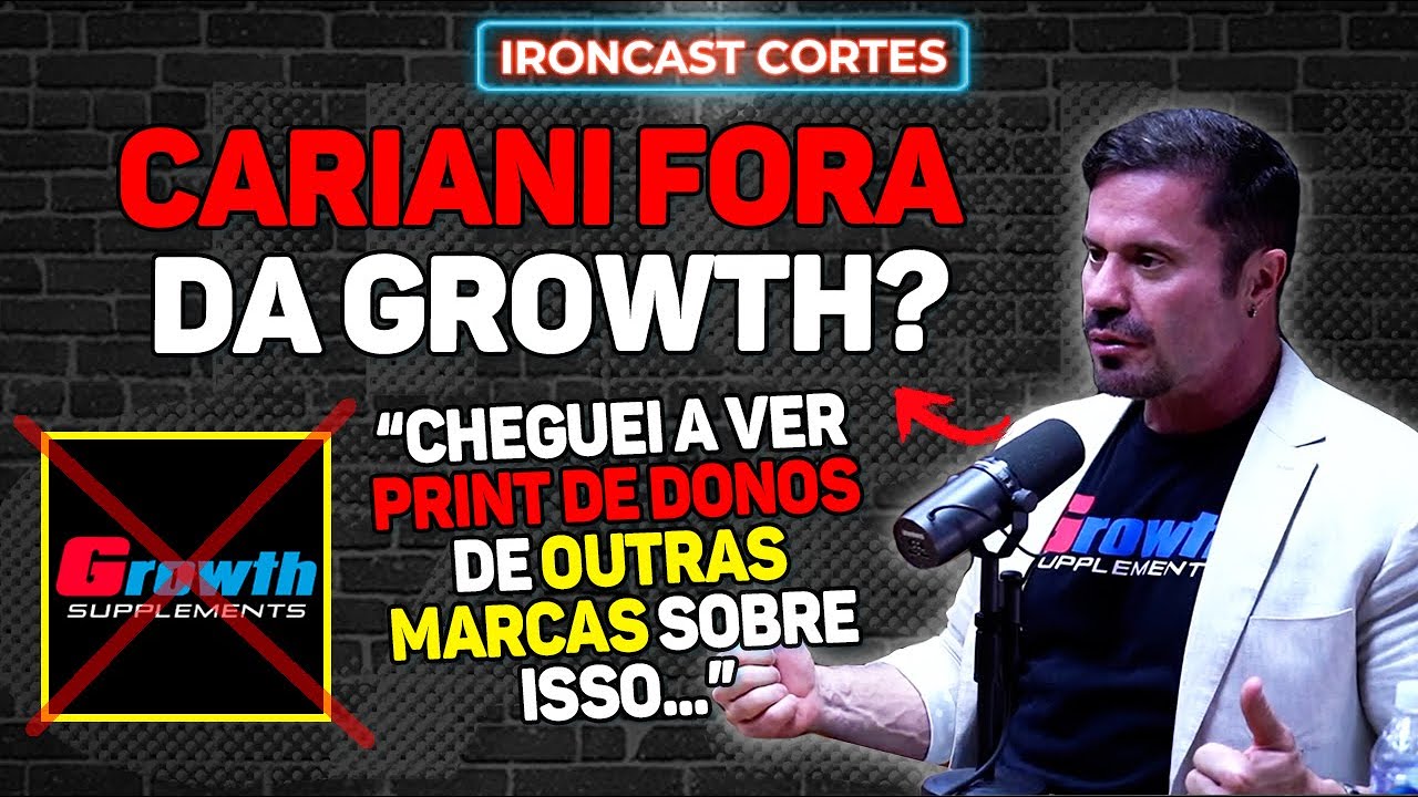 CARIANI ABRE O JOGO E DECIDE FALAR SOBRE A SUA “SAÍDA DA GROWTH!” - IRONCAST CORTES