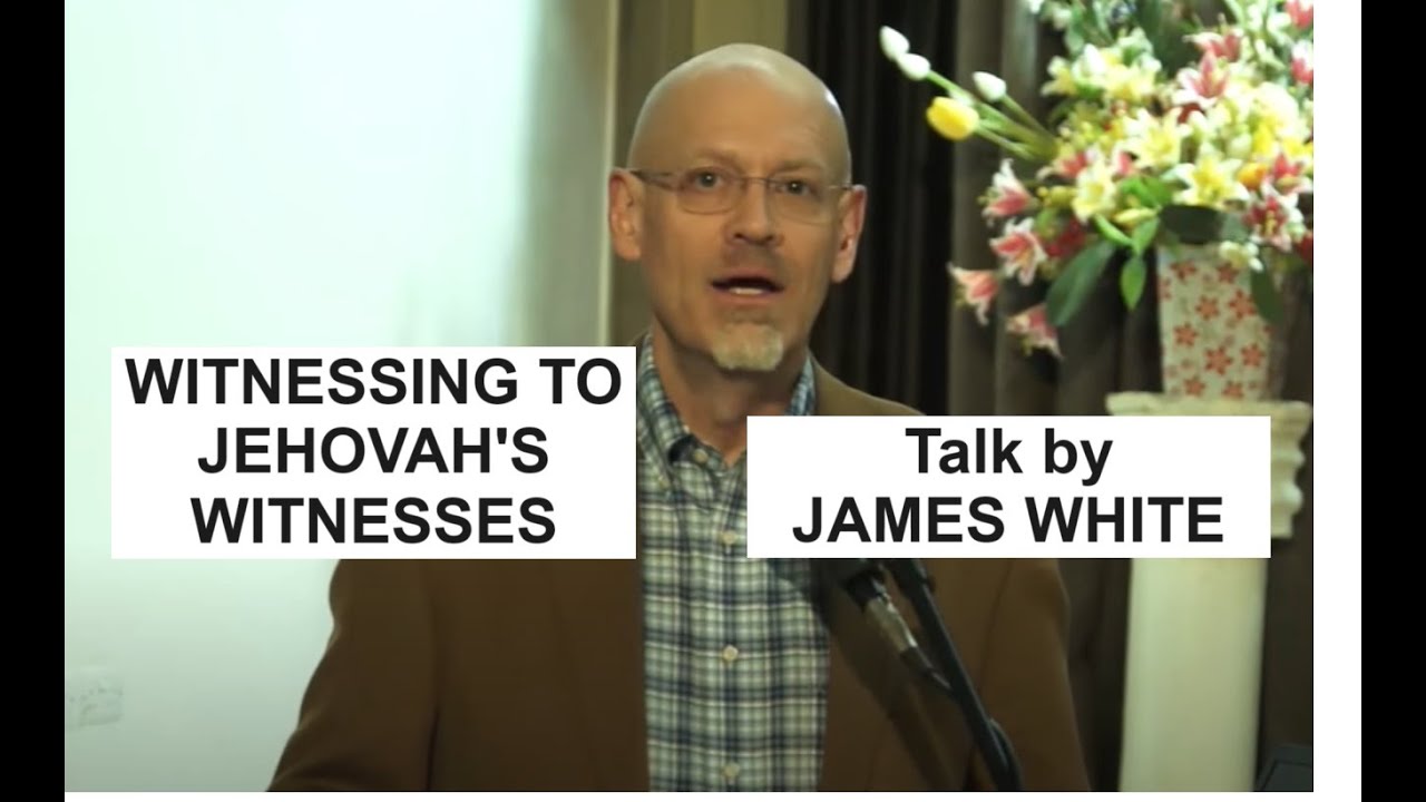 JAMES WHITE How To Witness To a Jehovah’s Witness