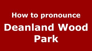 How to pronounce Deanland Wood Park
