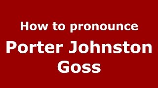 How to pronounce Porter Johnston Goss