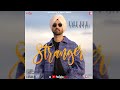 STRANGER | Diljit Dosanjh | Simar Kaur | Roopi Gill |Alfaaz | Latest Punjabi Song 2020