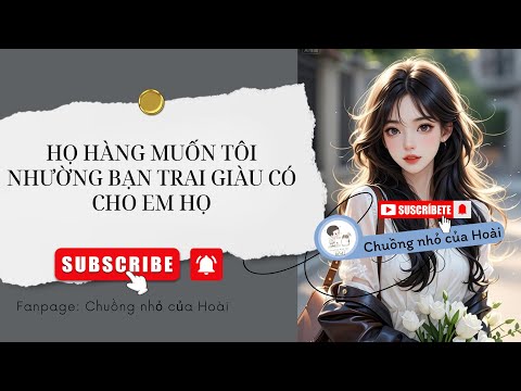 [Truyện Audio] HỌ HÀNG MUỐN TÔI NHƯỜNG BẠN TRAI GIÀU CÓ CHO EM HỌ | Chuồng nhỏ của Hoài