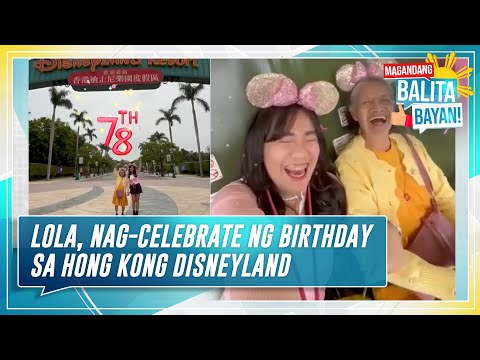 Magandang Balita, Bayan; Lola, nag-celebrate ng birthday sa Hong Kong Disneyland