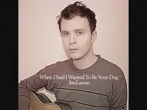 When I said I wanted to be your dog- Jens Lekman