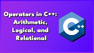 C++ Operators Arithmetic, Logical, and Relational
