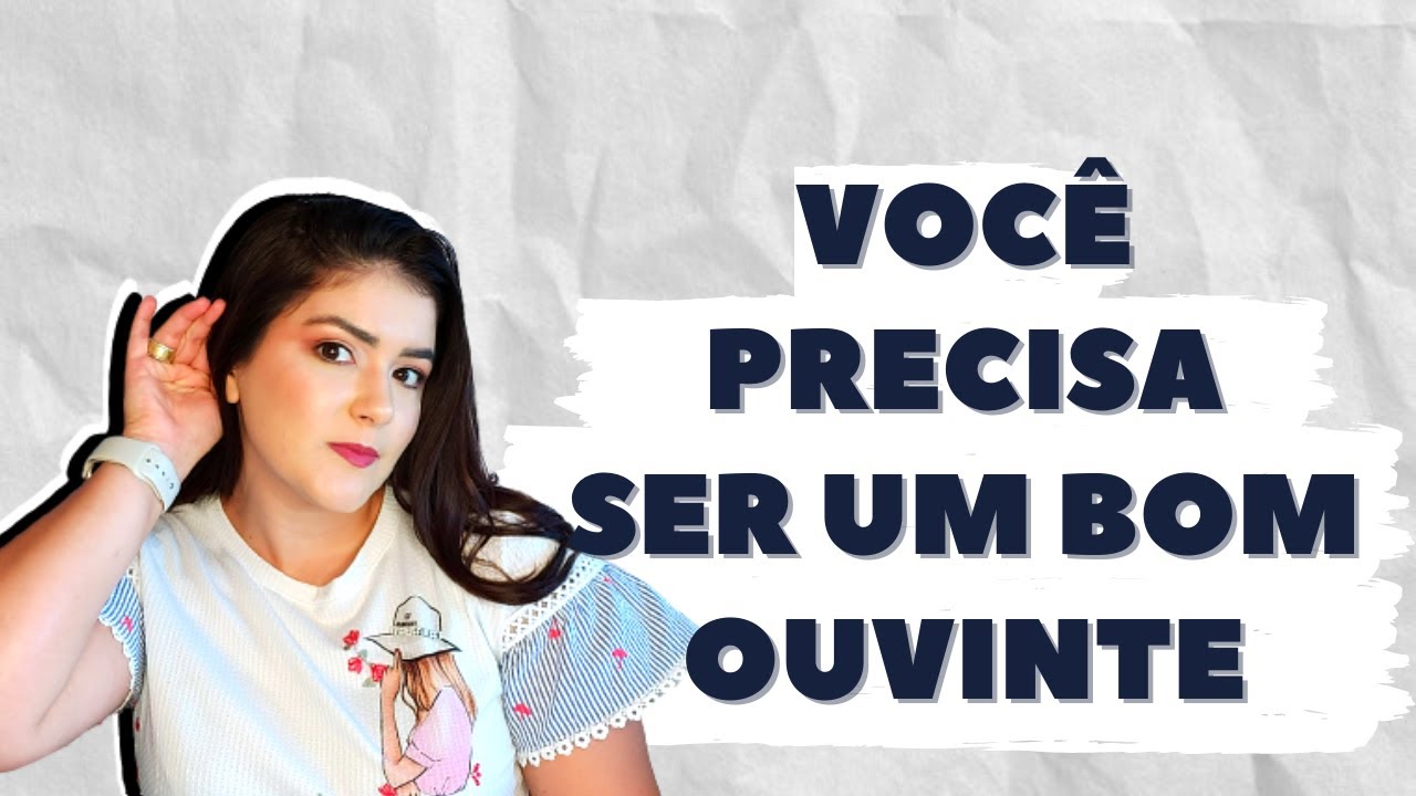 👂VOCÊ SABE OUVIR OS OUTROS? | Saiba como SER UM BOM OUVINTE