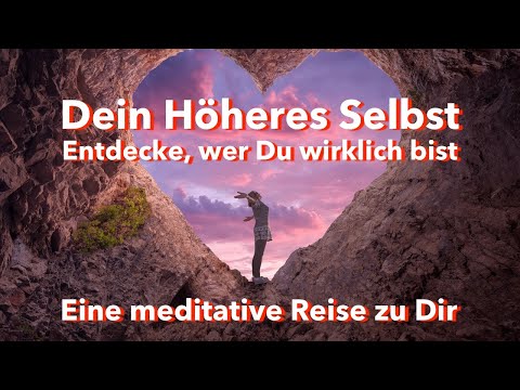 Dein Höheres Selbst - Entdecke, wer Du wirklich bist (eine meditative Reise zu dir)