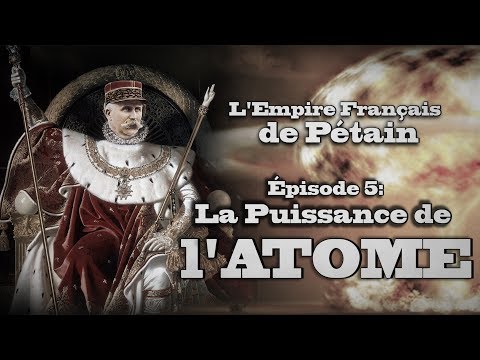 (LP Narratif) L'Empire Français de Pétain - Episode 5: La PUISSANCE DE L'ATOME