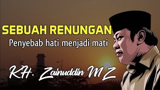Download lagu KH Zainuddin MZ  Penyebab Hati menjadi mati | Sebuah Renungan mp3