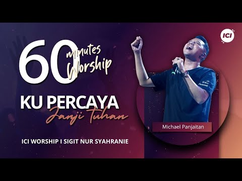 60 MINUTES WORSHIP - KU PERCAYA JANJI TUHAN feat MICHAEL PANJAITAN
