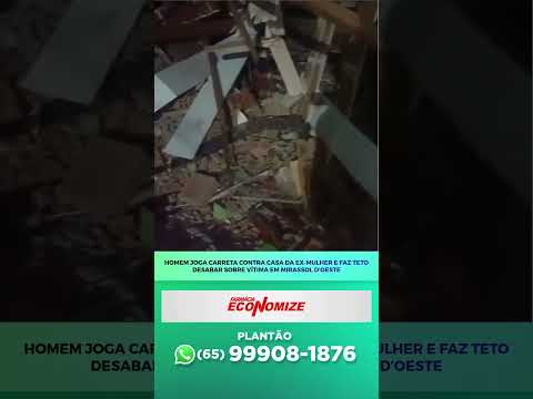 Homem joga carreta contra casa da ex-mulher e faz teto desabar sobre vítima em Mirassol D’Oeste