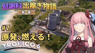 【Tropico6】#7 琴葉茜の慰謝料出稼ぎ物語 第一章「原発、燃える！」【VOICEROID/ゆっくり実況】