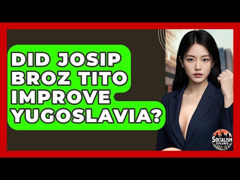 Did Josip Broz Tito Improve Yugoslavia? - Socialism Explained