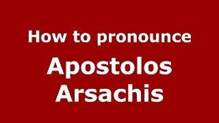 How to pronounce Apostolos Arsachis