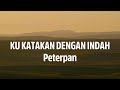 Peterpan Ku Katakan Dengan Indah Lyrics Lagu