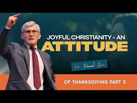 Joyful Christianity: An Attitude of Thanksgiving (Part 05) | Pr. Pavel Goia