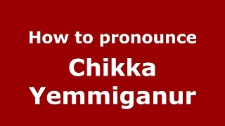 How to pronounce Chikka Yemmiganur