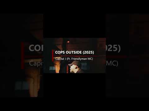 COPS OUTSIDE - Capital J (ft. Friendlyman MC) - (2025)
