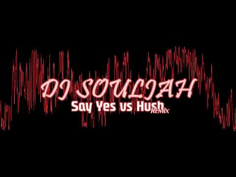 DJ SOULJAH - Say Yes vs Hush REMIX