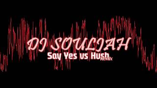 DJ SOULJAH - Say Yes vs Hush REMIX