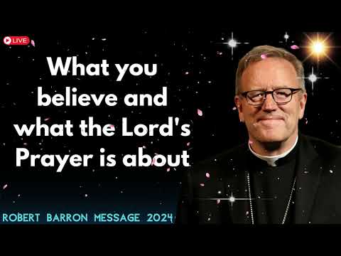 Robert Barron message 2024 -  What you believe and what the Lord's Prayer is about