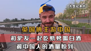 英国博主游中国，和驴友一起吃烧烤喝白酒，被中国人的酒量吓到#中国美食征服外国人 #外国人在中国 #chinatravel