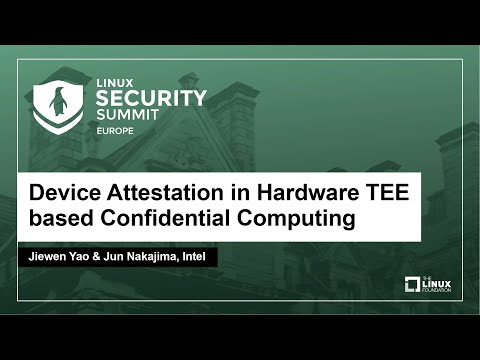Device Attestation in Hardware TEE based Confidential Computing - Jiewen Yao & Jun Nakajima, Intel
