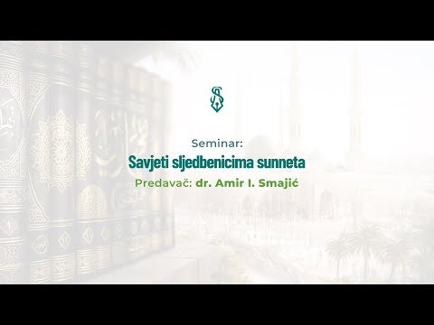 Seminar: Savjeti sljedbenicima sunneta (3 predavanja) - dr. Amir Smajić