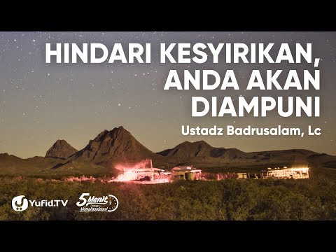Hindari Kesyirikan, Anda Akan Diampuni - Ustadz Badrusalam, Lc.