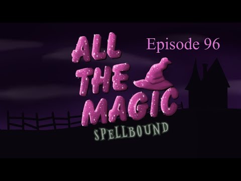 All the Magic Spellbound Episode 96