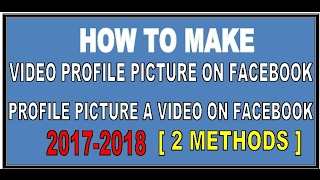 How to make : Video Profile Picture on Facebook 2017-2018 | Profile Picture a Video [2 Methods]