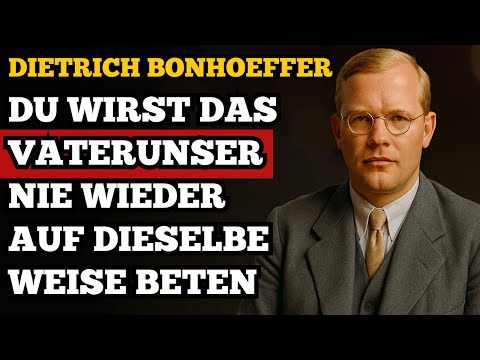 Die verborgene Wahrheit im Vaterunser, die kaum jemand predigt – Dietrich Bonhoeffer