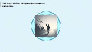 3948: Do You Control Your Life? by James Altucher on Control and Acceptance | Optimal Living...