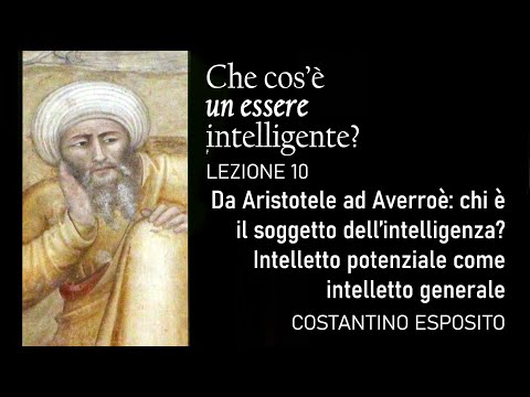 L.10 - Averroè: Chi è il soggetto dell’intelligenza? Intelletto potenziale come intelletto generale.