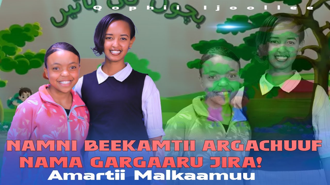 Namni Beekamtii Argachuuf Nama Gargaaru Jira! - Amartii Malkaamuu -Qophii Ijoollee