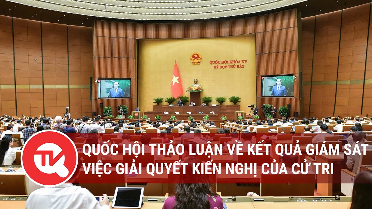 [TRỰC TIẾP] Quốc hội thảo luận về kết quả giám sát việc giải quyết kiến nghị của cử tri