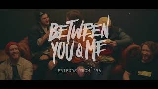 Between You &amp; Me - Friends From &#39;96 (Official Music Video)
