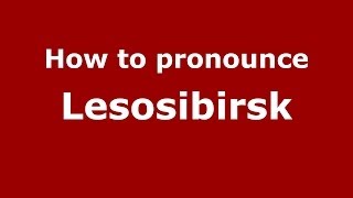 How to pronounce Lesosibirsk