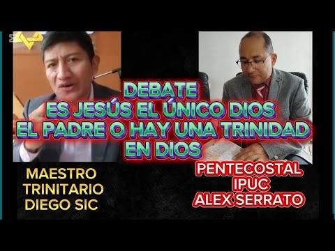 DEBATE: ES JESÚS EL ÚNICO DIOS Y PADRE O HAY UNA TRINIDAD EN DIOS - DIEGO SIC VS ALEX SERRATO
