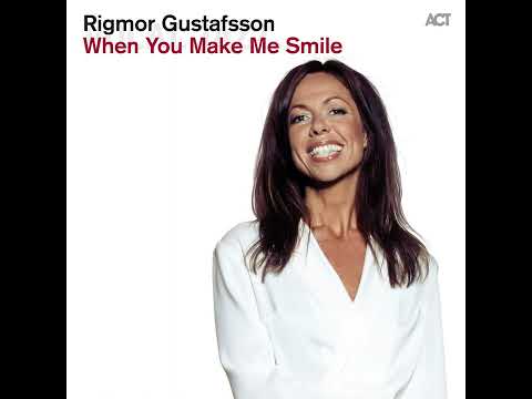 Rigmor Gustafsson -   When You Make Me Smile